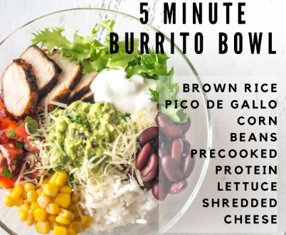 Five-minute burrito bowl: brown rice, pico de gallo, corn, beans, precooked protein, lettuce, shredded cheese